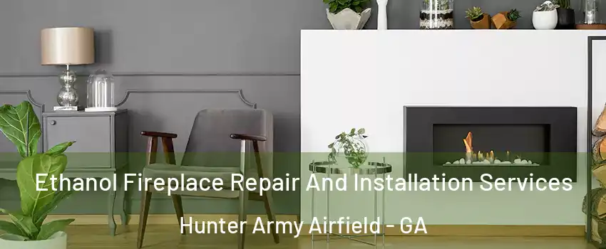 Ethanol Fireplace Repair And Installation Services Hunter Army Airfield - GA