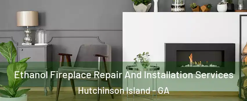 Ethanol Fireplace Repair And Installation Services Hutchinson Island - GA