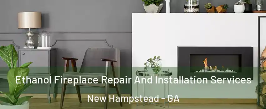 Ethanol Fireplace Repair And Installation Services New Hampstead - GA