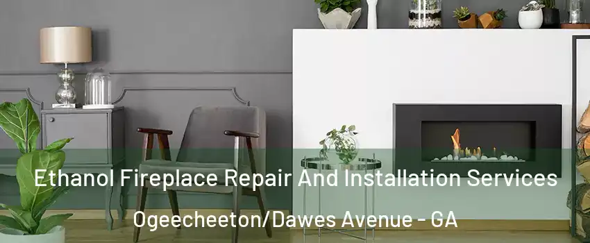 Ethanol Fireplace Repair And Installation Services Ogeecheeton/Dawes Avenue - GA
