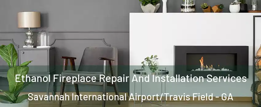 Ethanol Fireplace Repair And Installation Services Savannah International Airport/Travis Field - GA