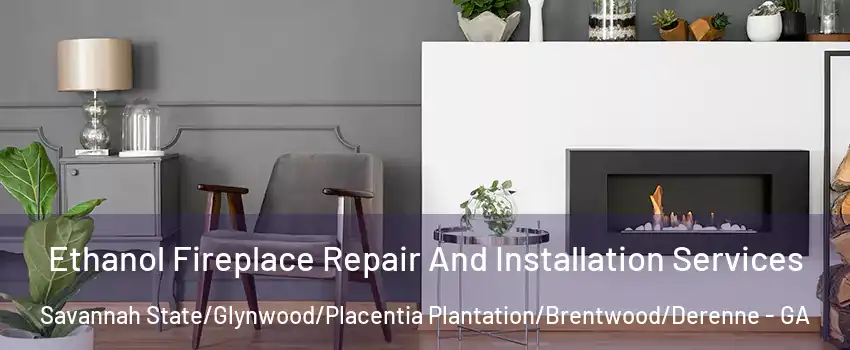 Ethanol Fireplace Repair And Installation Services Savannah State/Glynwood/Placentia Plantation/Brentwood/Derenne - GA