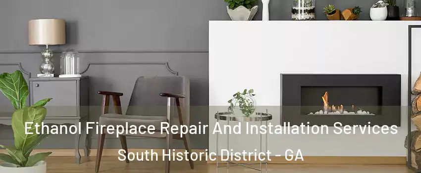 Ethanol Fireplace Repair And Installation Services South Historic District - GA
