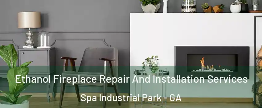 Ethanol Fireplace Repair And Installation Services Spa Industrial Park - GA