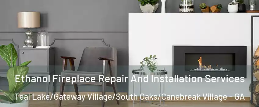Ethanol Fireplace Repair And Installation Services Teal Lake/Gateway Village/South Oaks/Canebreak Village - GA