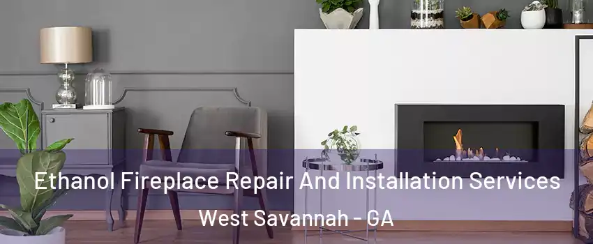 Ethanol Fireplace Repair And Installation Services West Savannah - GA