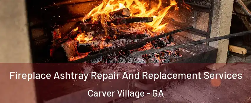 Fireplace Ashtray Repair And Replacement Services Carver Village - GA