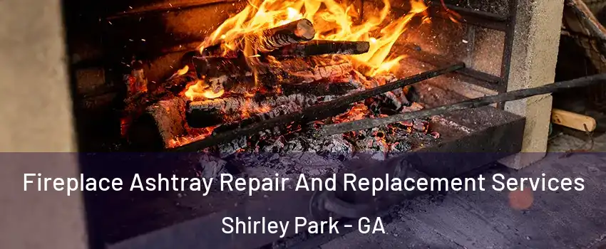 Fireplace Ashtray Repair And Replacement Services Shirley Park - GA
