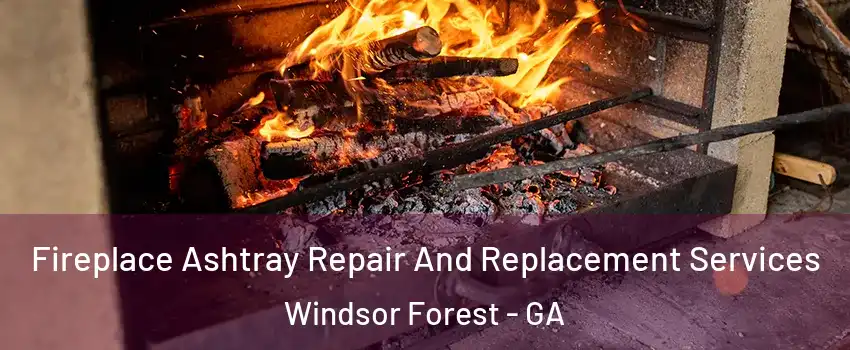 Fireplace Ashtray Repair And Replacement Services Windsor Forest - GA