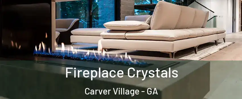 Fireplace Crystals Carver Village - GA