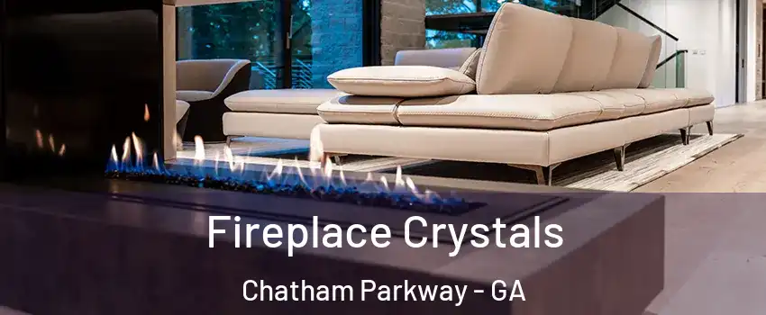 Fireplace Crystals Chatham Parkway - GA