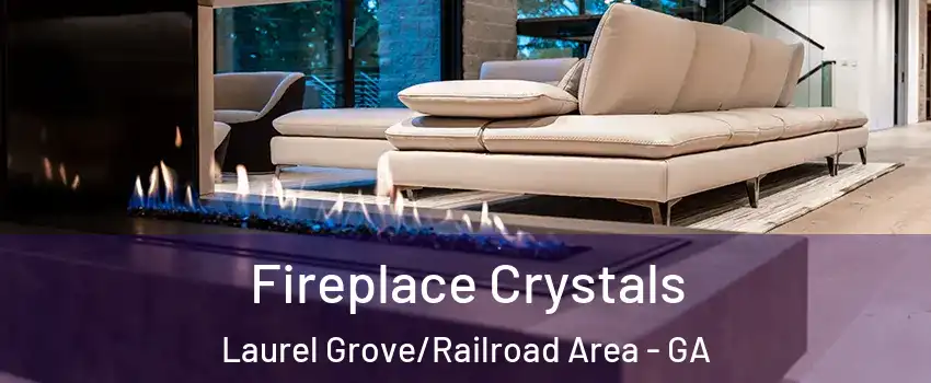 Fireplace Crystals Laurel Grove/Railroad Area - GA