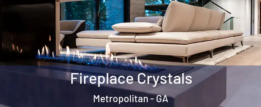 Fireplace Crystals Metropolitan - GA
