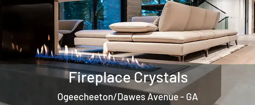Fireplace Crystals Ogeecheeton/Dawes Avenue - GA