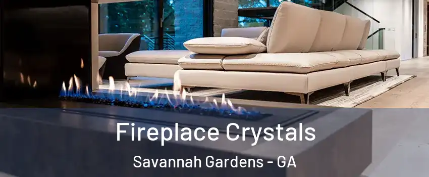 Fireplace Crystals Savannah Gardens - GA