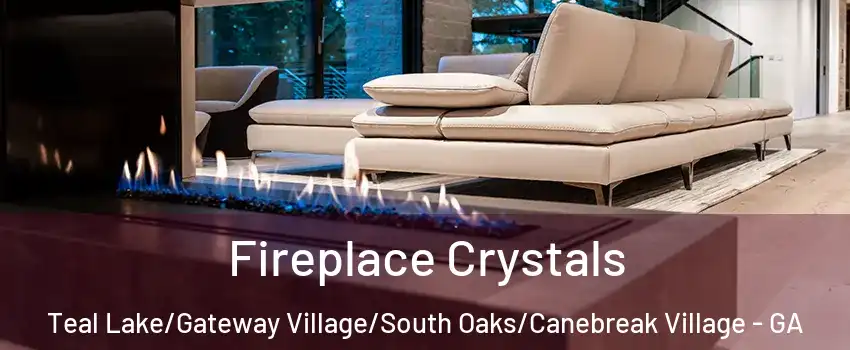 Fireplace Crystals Teal Lake/Gateway Village/South Oaks/Canebreak Village - GA