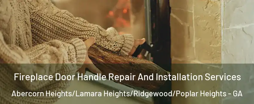 Fireplace Door Handle Repair And Installation Services Abercorn Heights/Lamara Heights/Ridgewood/Poplar Heights - GA