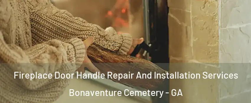 Fireplace Door Handle Repair And Installation Services Bonaventure Cemetery - GA
