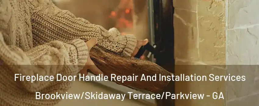 Fireplace Door Handle Repair And Installation Services Brookview/Skidaway Terrace/Parkview - GA