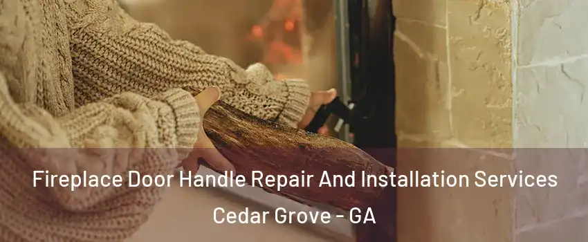 Fireplace Door Handle Repair And Installation Services Cedar Grove - GA
