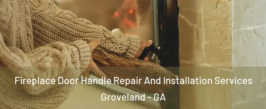 Fireplace Door Handle Repair And Installation Services Groveland - GA