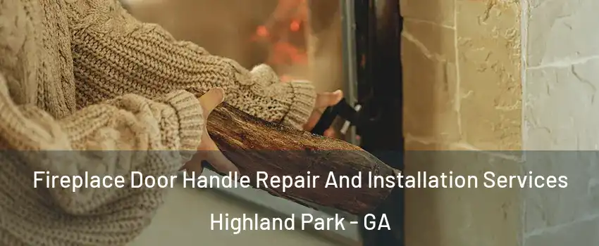 Fireplace Door Handle Repair And Installation Services Highland Park - GA