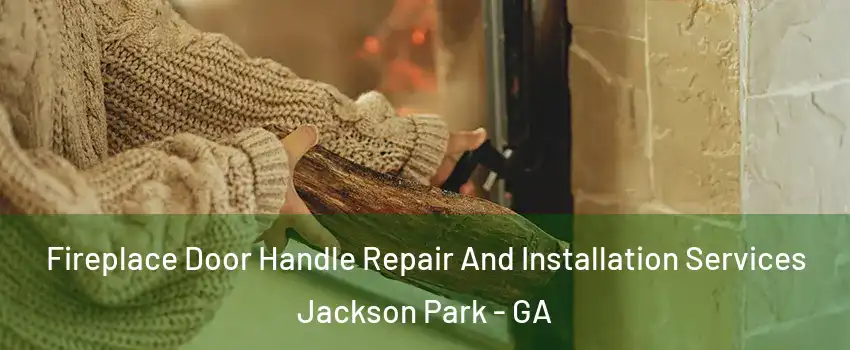 Fireplace Door Handle Repair And Installation Services Jackson Park - GA
