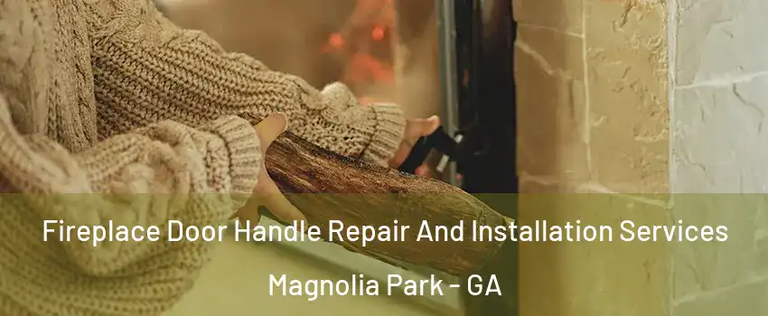 Fireplace Door Handle Repair And Installation Services Magnolia Park - GA