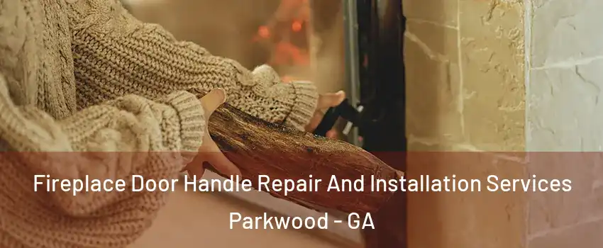 Fireplace Door Handle Repair And Installation Services Parkwood - GA