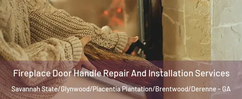 Fireplace Door Handle Repair And Installation Services Savannah State/Glynwood/Placentia Plantation/Brentwood/Derenne - GA