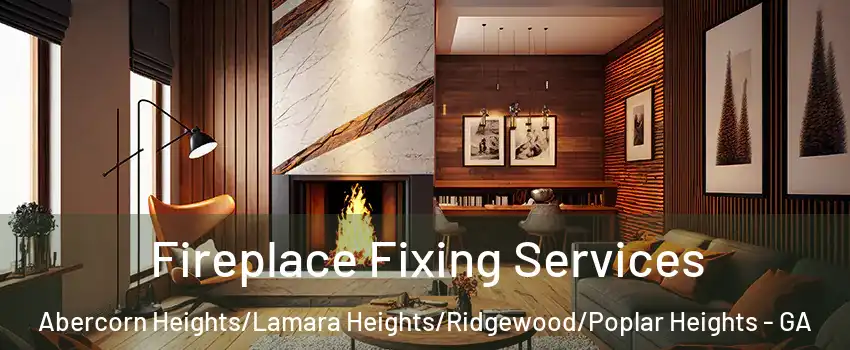 Fireplace Fixing Services Abercorn Heights/Lamara Heights/Ridgewood/Poplar Heights - GA