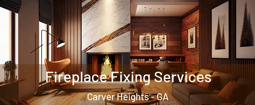 Fireplace Fixing Services Carver Heights - GA