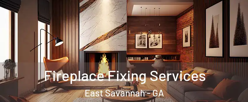 Fireplace Fixing Services East Savannah - GA