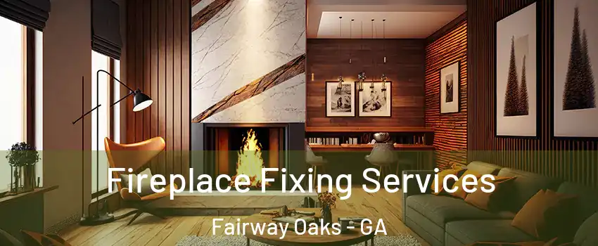Fireplace Fixing Services Fairway Oaks - GA