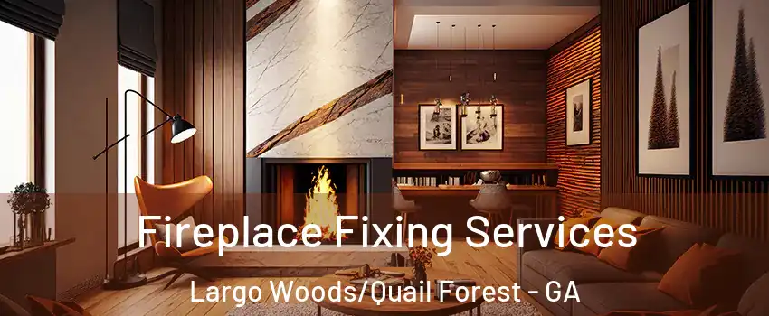 Fireplace Fixing Services Largo Woods/Quail Forest - GA