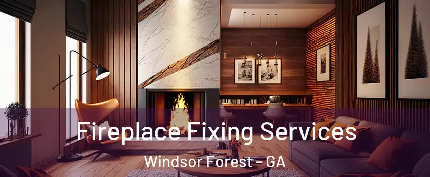 Fireplace Fixing Services Windsor Forest - GA