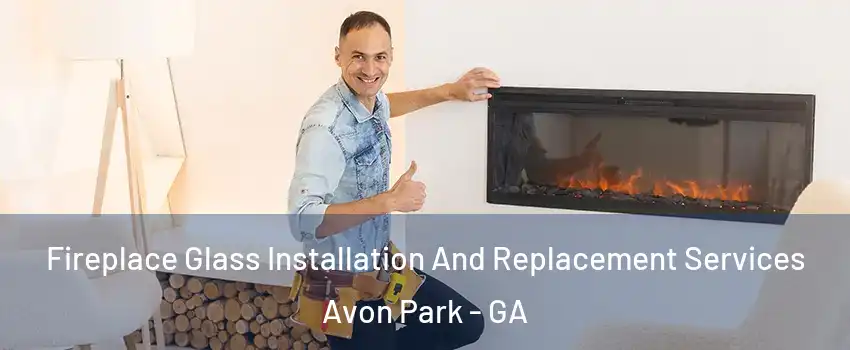Fireplace Glass Installation And Replacement Services Avon Park - GA