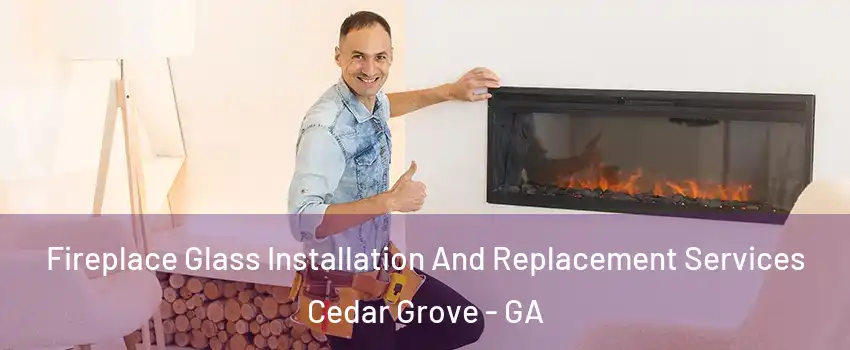 Fireplace Glass Installation And Replacement Services Cedar Grove - GA