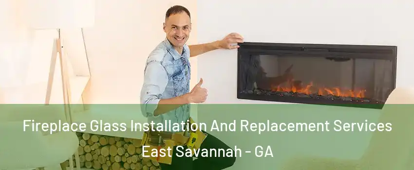 Fireplace Glass Installation And Replacement Services East Savannah - GA