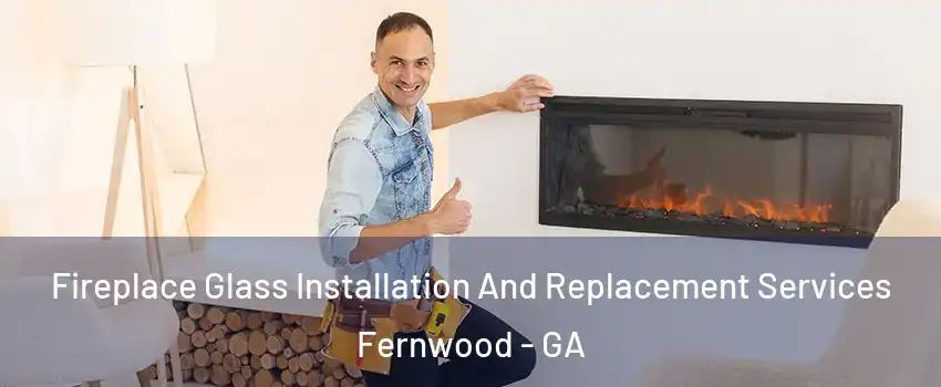 Fireplace Glass Installation And Replacement Services Fernwood - GA