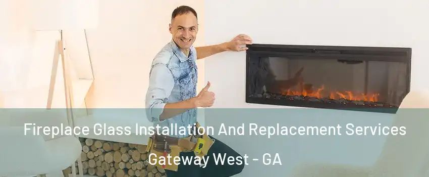 Fireplace Glass Installation And Replacement Services Gateway West - GA