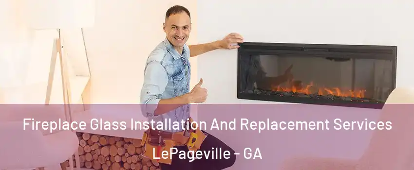 Fireplace Glass Installation And Replacement Services LePageville - GA