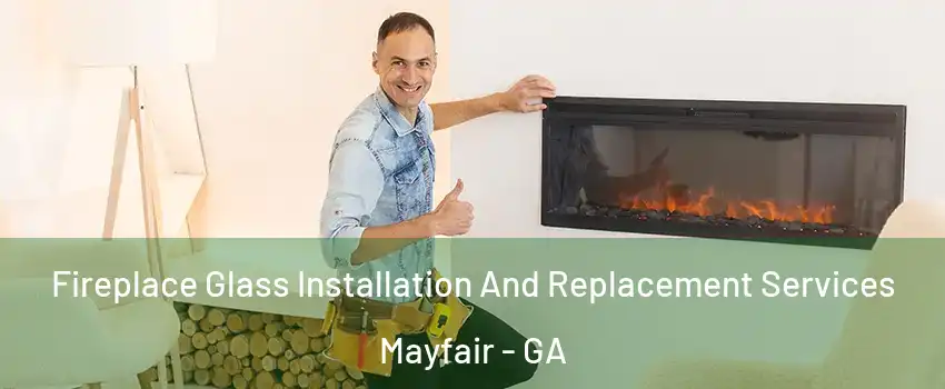 Fireplace Glass Installation And Replacement Services Mayfair - GA