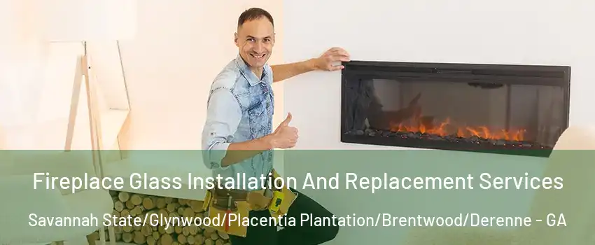 Fireplace Glass Installation And Replacement Services Savannah State/Glynwood/Placentia Plantation/Brentwood/Derenne - GA