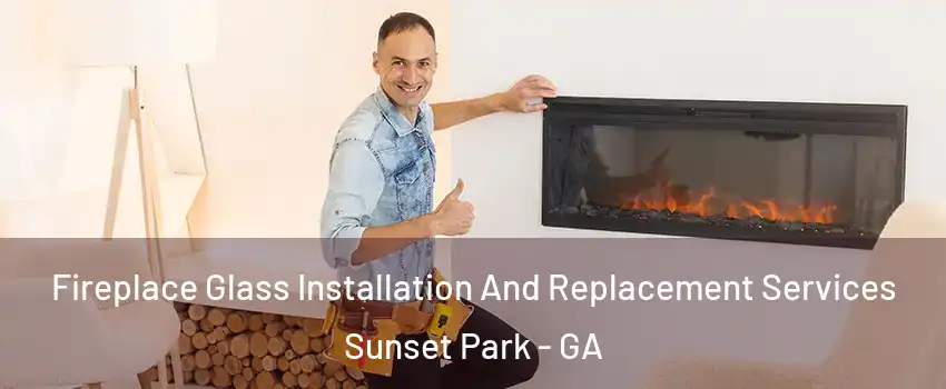 Fireplace Glass Installation And Replacement Services Sunset Park - GA