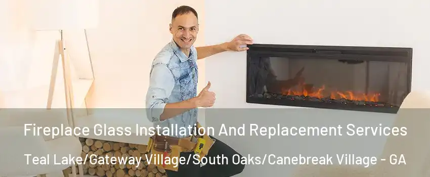 Fireplace Glass Installation And Replacement Services Teal Lake/Gateway Village/South Oaks/Canebreak Village - GA