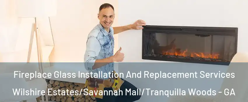 Fireplace Glass Installation And Replacement Services Wilshire Estates/Savannah Mall/Tranquilla Woods - GA