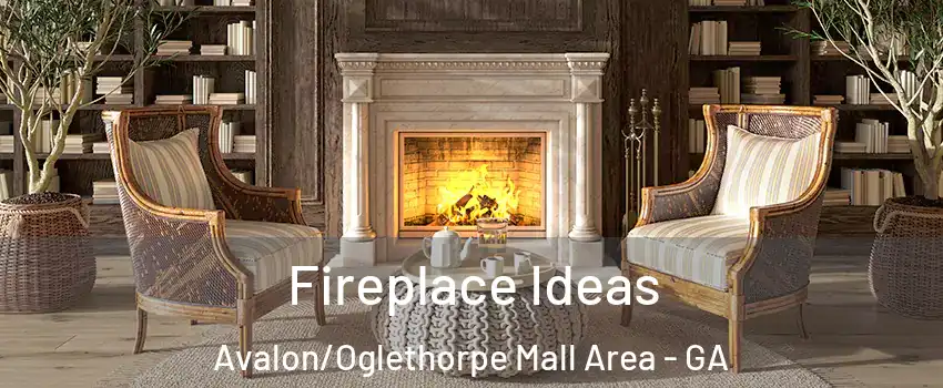 Fireplace Ideas Avalon/Oglethorpe Mall Area - GA
