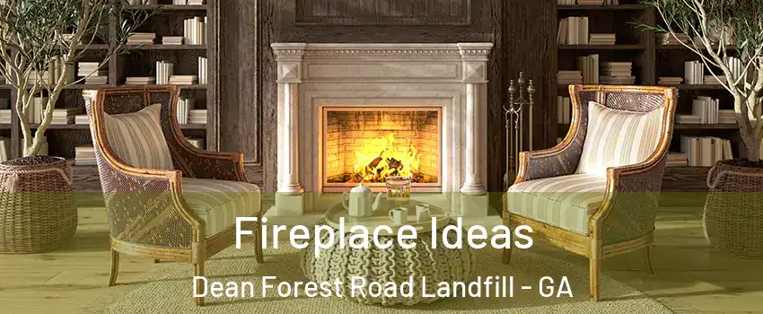 Fireplace Ideas Dean Forest Road Landfill - GA