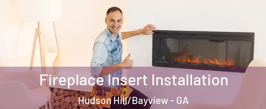Fireplace Insert Installation Hudson Hill/Bayview - GA